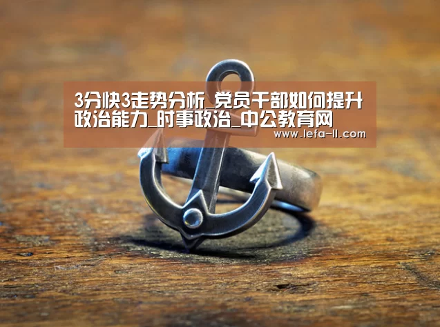 3分快3走势分析_党员干部如何提升政治能力_时事政治_中公教育网