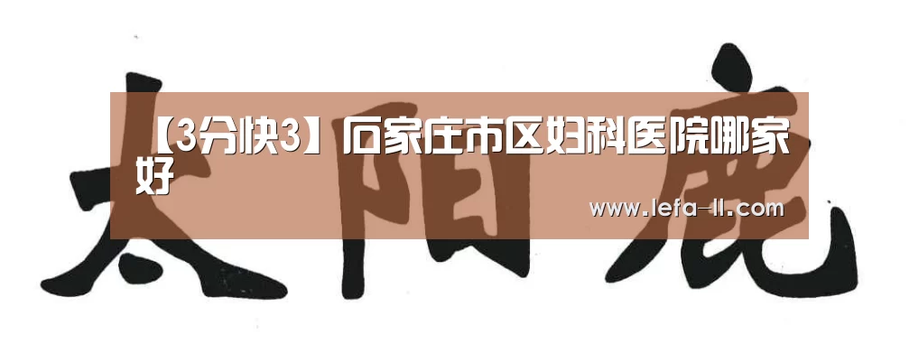 【3分快3】石家庄市区妇科医院哪家好